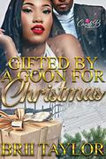 Gifted By A Goon For Christmas by Brii Taylor