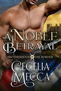 A Noble Betrayal (Brotherhood of the Border #1) by Cecelia Mecca