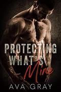 Protecting What's Mine  (Playing with Trouble) by Ava Gray