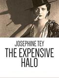 The Expensive Halo: A Fable Without Moral by Josephine Tey