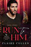 Run to Him (Moonshadow Den #3) by Claire Cullen