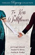 To Kiss a Wallflower (Timeless Regency Collection #1) by Heather B. Moore