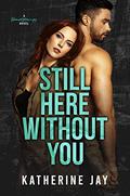 Still Here Without You by Katherine Jay