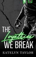 The Loyalties We Break by Katelyn Taylor
