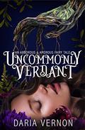Uncommonly Verdant: An Arborous & Amorous Fairy Tale by Daria Vernon