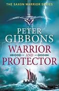 Warrior and Protector (The Saxon Warrior #1) by Peter Gibbons