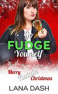 Go Fudge Yourself: Merry Fudgin' Christmas by Lana Dash