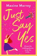 Just Say Yes by Maxine Morrey
