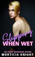 Slippery When Wet by Morticia Knight