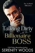 Talking Dirty with the Billionaire Boss by Serenity Woods