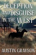 Deception and Disguise in the West: A Historical Western Adventure Novel by Austin Grayson