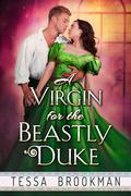 A Virgin for the Beastly Duke: A Steamy Historical Regency Romance Novel by Tessa Brookman