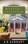 Murder at the Courthouse (Hidden Springs Mystery #1) by A.H. Gabhart