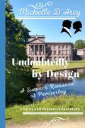 Undoubtedly by Design: A (Summer) Romance at Pemberley - A Pride and Prejudice Variation by Michelle D'Arcy
