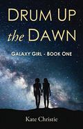 Drum up the Dawn: Galaxy Girl Book One (Galaxy Girl #1) by Kate Christie