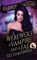 A Werewolf, A Vampire, and A Fae Go To Budapest (The Last Witch #2) by Evan Gaustad