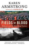 Fields of Blood: Religion and the History of Violence by Karen Armstrong
