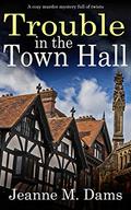 Trouble In The Town Hall (Dorothy Martin #2) by Jeanne M. Dams