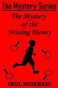 The Mystery of the Missing Money (The Mystery Series, Short Story #1) by Paul Moxham