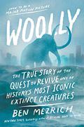 Woolly: The True Story of the Quest to Revive One of History's Most Iconic Extinct Creatures by Ben Mezrich