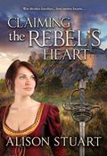 Claiming the Rebel's Heart by Alison Stuart