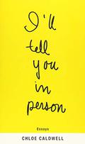 I'll Tell You in Person by Chloé Caldwell