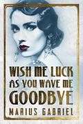 Wish Me Luck As You Wave Me Goodbye (The Redcliffe Sisters #1) by Marius Gabriel