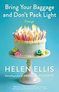 Bring Your Baggage and Don't Pack Light: Essays by Helen Ellis