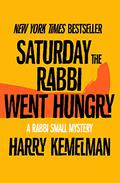 Saturday the Rabbi Went Hungry (The Rabbi Small Mysteries #2) by Harry Kemelman