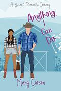 Anything I Can Do: A Sweet Grumpy Sunshine Small Town RomCom by Mary Carson