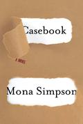 Casebook: A Novel by Mona Simpson