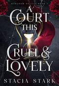 A Court This Cruel and Lovely (Kingdom of Lies #1) by Stacia Stark