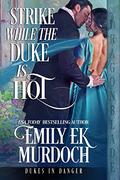 Strike While the Duke is Hot (Dukes in Danger #2) by Emily E.K. Murdoch