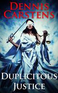 Duplicitous Justice by Dennis Carstens