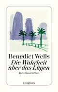 Die Wahrheit über das Lügen: Zehn Geschichten aus zehn Jahren (detebe) by Benedict Wells