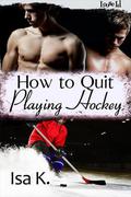 How To Quit Playing Hockey (Hockey #1) by Isa K.