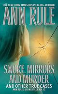Smoke, Mirrors, and Murder: And Other True Cases (Crime Files #12) by Ann Rule