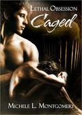 Caged (Lethal Obsession #2) by Michele L. Montgomery