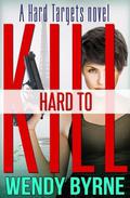 Hard To Kill (Hard Targets #1) by Wendy Byrne