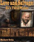 Love and Salvage: Eli's Three Wishes (Love and Salvage #2) by Mathew Ortiz