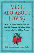 Much Ado About Loving: What Our Favorite Novels Can Teach You About Date Expectations, Not So-Great Gatsbys, and Love in the Time of Internet Personals by Maura Kelly
