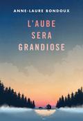 L'aube sera grandiose by Anne-Laure Bondoux