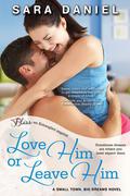 Love Him or Leave Him (Small Town, Big Dreams #2) by Sara Daniel