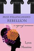 Miss Fellingham's Rebellion: A Regency Romance by Lynn Messina