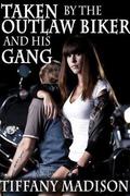 Taken By The Outlaw Biker And His Gang (Taken by the Outlaw Biker and His Gang #1) by Tiffany Madison