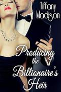 Producing the Billionaire's Heir (Producing the Billionaire's Heir #1) by Tiffany Madison