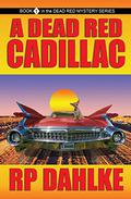 A Dead Red Cadillac (A Dead Red #1) by R.P. Dahlke
