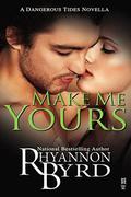 Make Me Yours (Dangerous Tides #1.5) by Rhyannon Byrd
