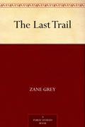 The Last Trail: With Deliberation the Outlaw Shook the Dice in His Huge Fist, and Rattled Them Out Upon the Stone. by Zane Grey