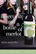 Insecurity and a Bottle of Merlot (Like Sisters #2) by Bria Marche